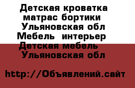 Детская кроватка  матрас бортики - Ульяновская обл. Мебель, интерьер » Детская мебель   . Ульяновская обл.